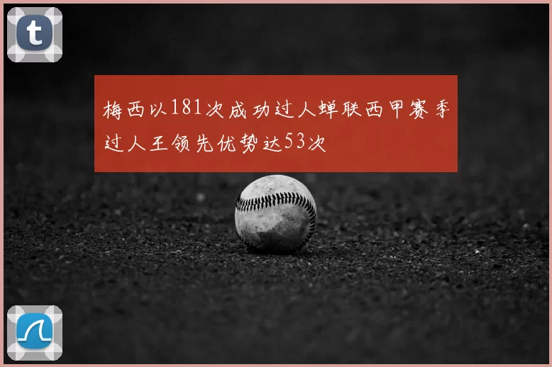 梅西以181次成功过人蝉联西甲赛季过人王领先优势达53次