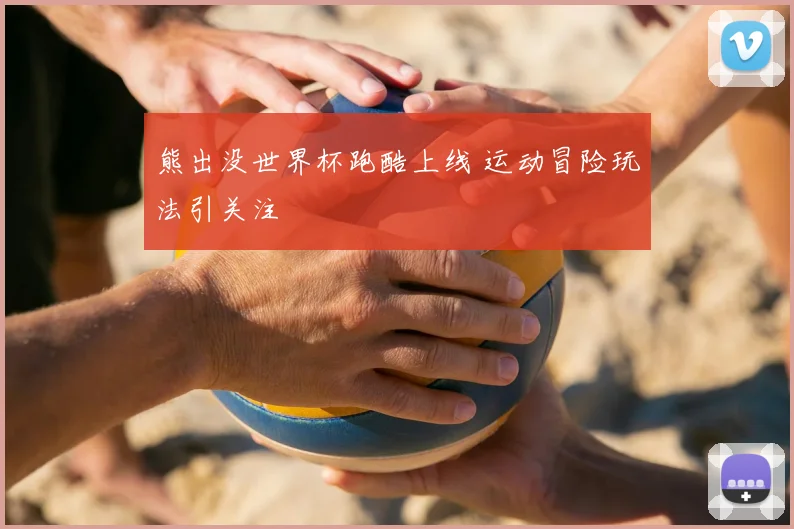 熊出没世界杯跑酷上线 运动冒险玩法引关注