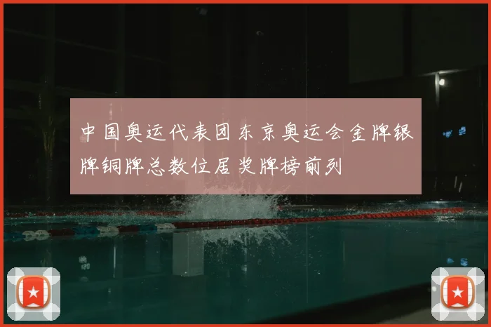中国奥运代表团东京奥运会金牌银牌铜牌总数位居奖牌榜前列