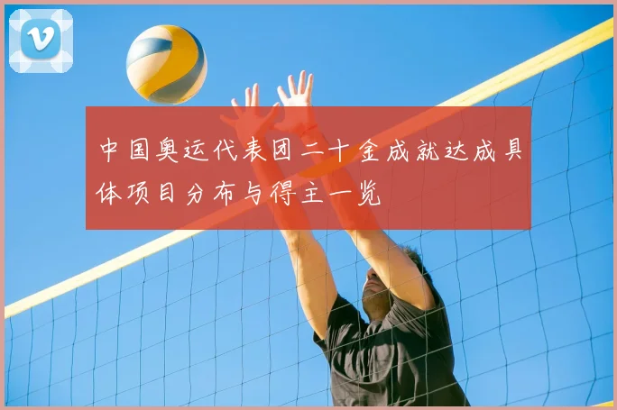 中国奥运代表团二十金成就达成具体项目分布与得主一览