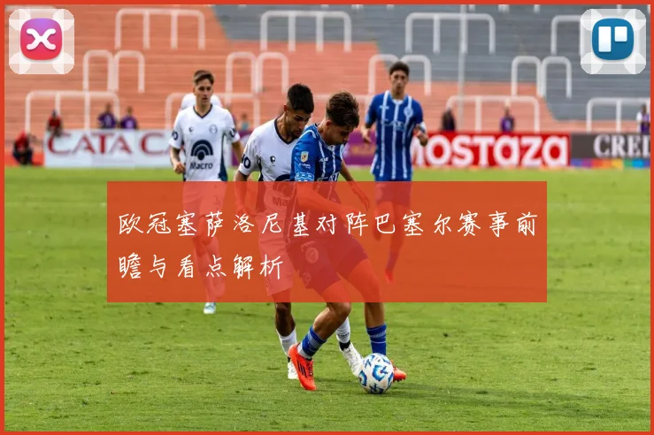 欧冠塞萨洛尼基对阵巴塞尔赛事前瞻与看点解析